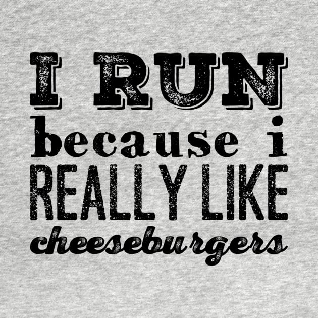 I Run Because I Really Like Cheeseburgers by Gavinstees